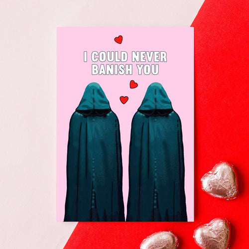 I could never banish you romantic Valentine's card for Traitors fan