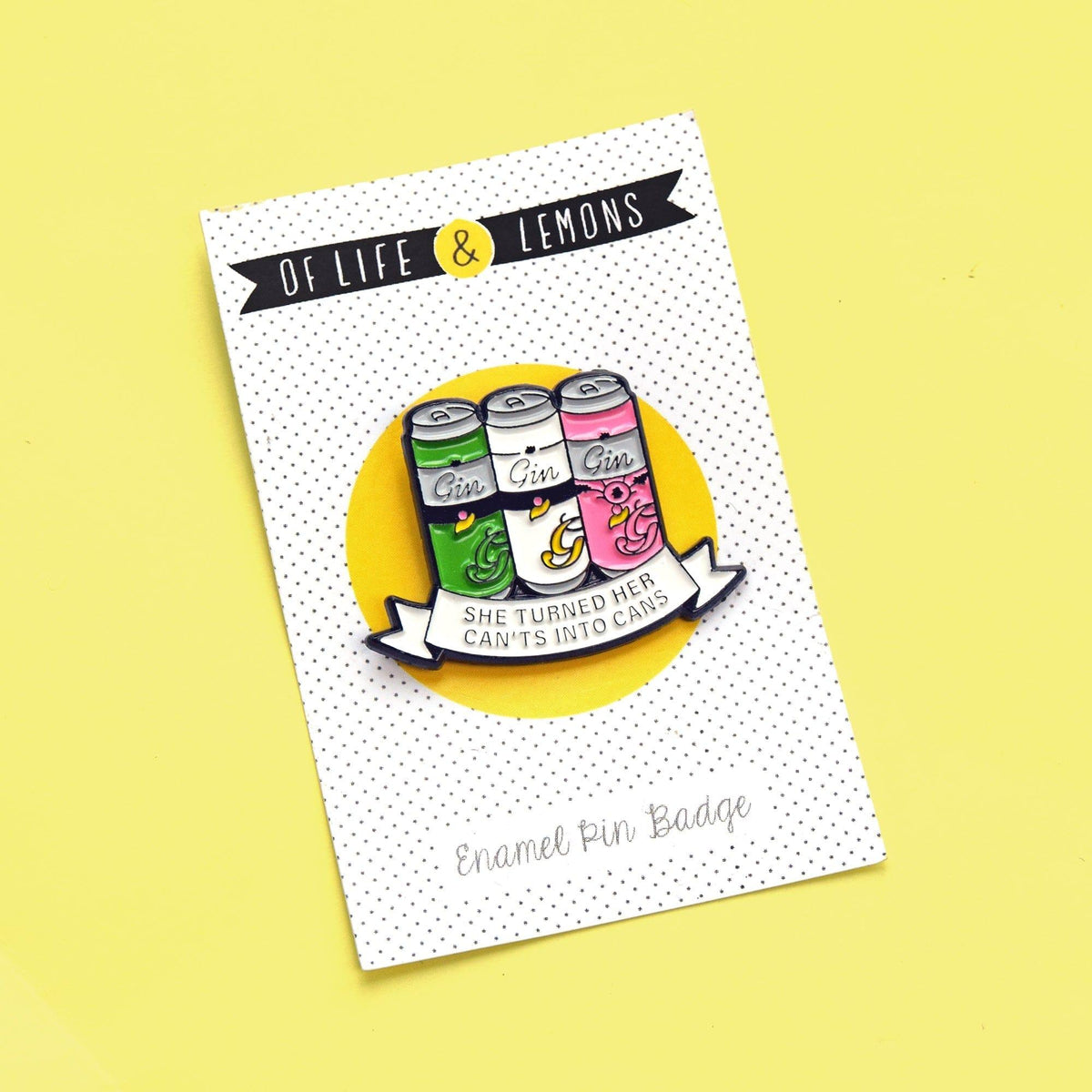 'She Turned Her Can'ts Into Cans' Gin Enamel Pin Badge - Of Life & Lemons®