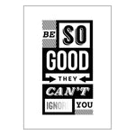 'Be So Good They Can't Ignore You' A3 Poster - Of Life & Lemons®