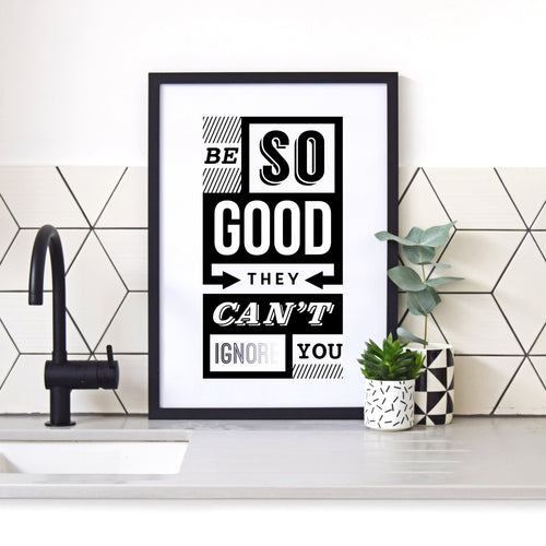 'Be So Good They Can't Ignore You' A3 Poster - Of Life & Lemons®