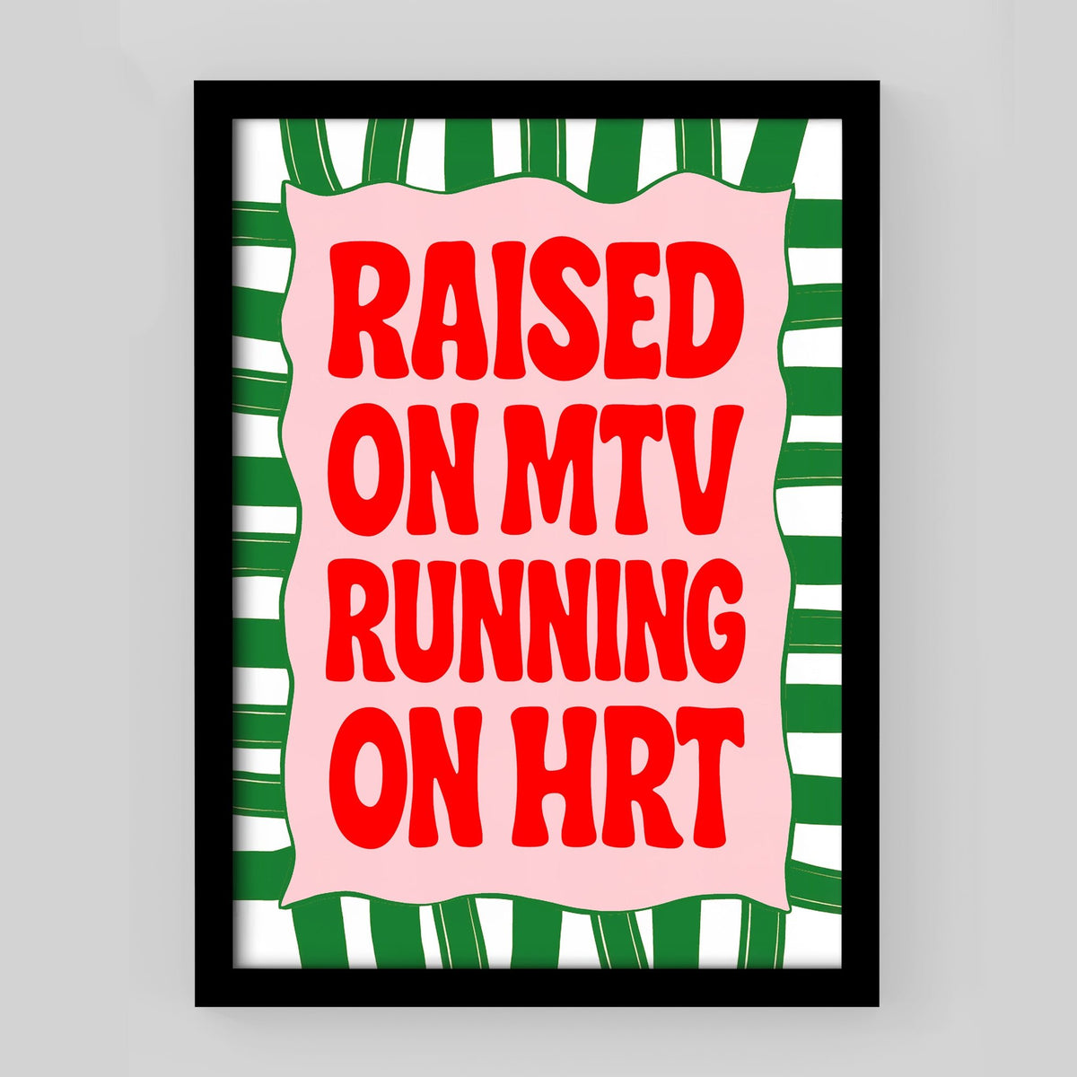 raised on mtv running on HRT slogan print in a black frame on a grey background