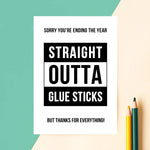 'Straight Outta Glue Sticks' Funny Teacher/Assistant Card
