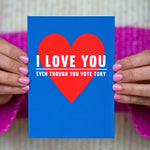 'I Love You Even Though You Vote Tory' Valentine's Card Birthday Cards Of Life & Lemons 